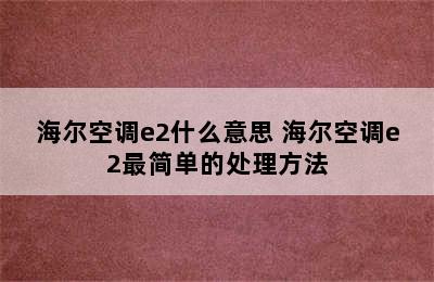 海尔空调e2什么意思 海尔空调e2最简单的处理方法